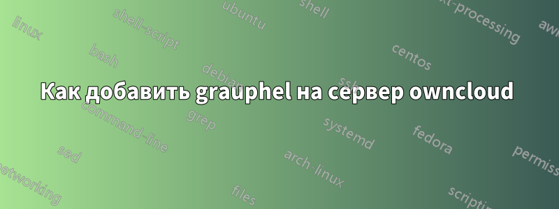 Как добавить grauphel на сервер owncloud