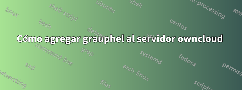 Cómo agregar grauphel al servidor owncloud