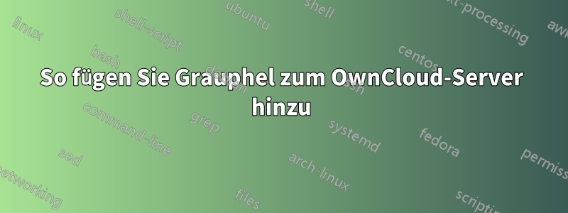 So fügen Sie Grauphel zum OwnCloud-Server hinzu