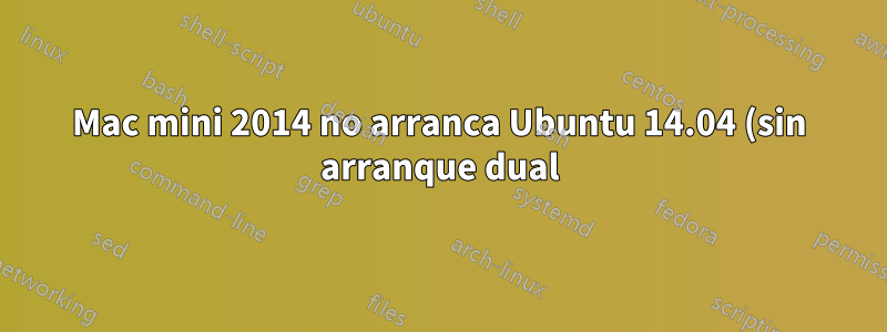 Mac mini 2014 no arranca Ubuntu 14.04 (sin arranque dual)