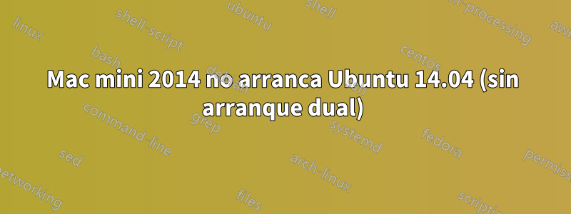 Mac mini 2014 no arranca Ubuntu 14.04 (sin arranque dual)