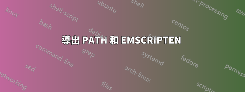 導出 PATH 和 EMSCRIPTEN