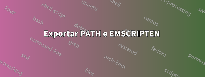 Exportar PATH e EMSCRIPTEN