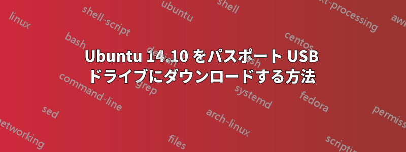 Ubuntu 14.10 をパスポート USB ドライブにダウンロードする方法