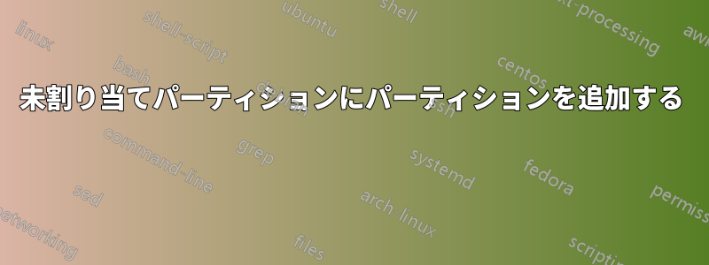 未割り当てパーティションにパーティションを追加する 