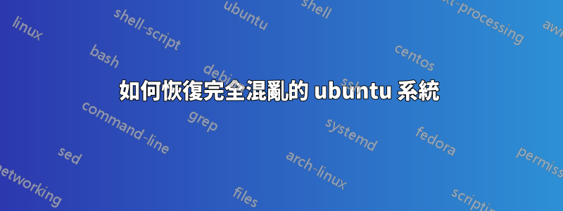 如何恢復完全混亂的 ubuntu 系統