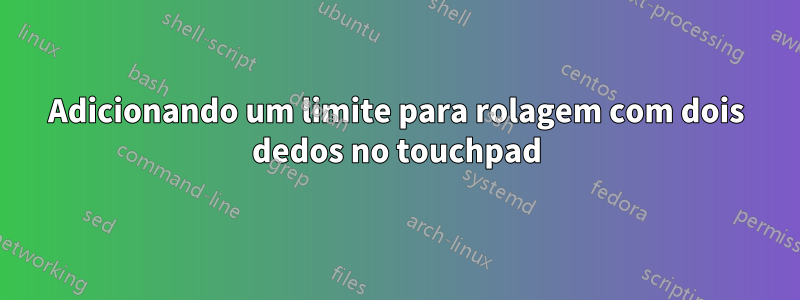 Adicionando um limite para rolagem com dois dedos no touchpad