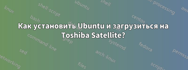 Как установить Ubuntu и загрузиться на Toshiba Satellite?