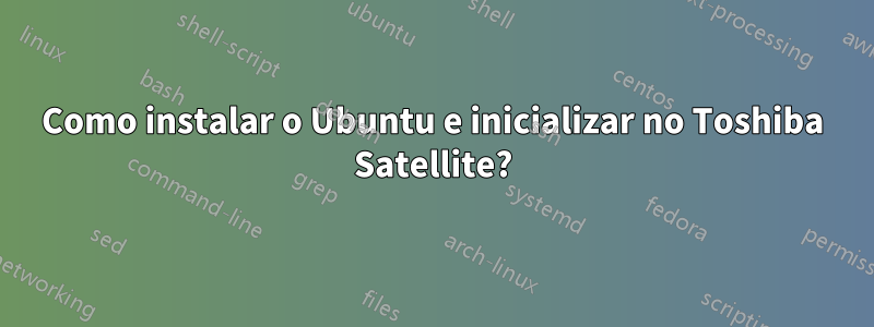 Como instalar o Ubuntu e inicializar no Toshiba Satellite?