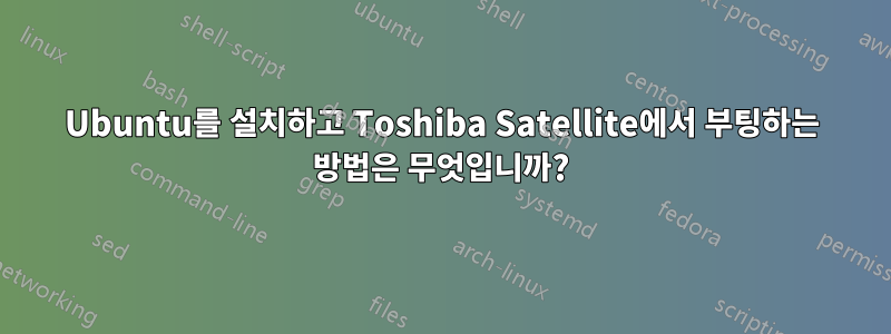 Ubuntu를 설치하고 Toshiba Satellite에서 부팅하는 방법은 무엇입니까?