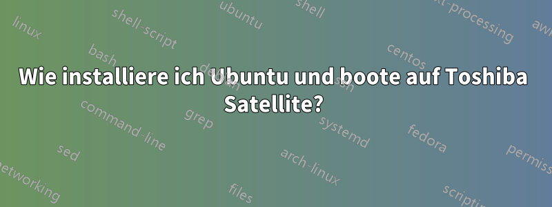 Wie installiere ich Ubuntu und boote auf Toshiba Satellite?