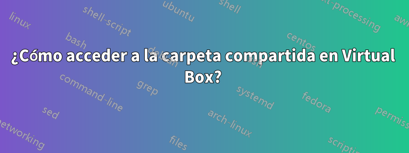 ¿Cómo acceder a la carpeta compartida en Virtual Box?