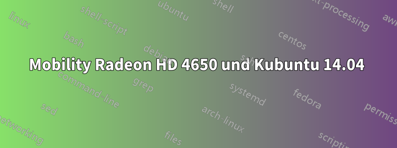 Mobility Radeon HD 4650 und Kubuntu 14.04