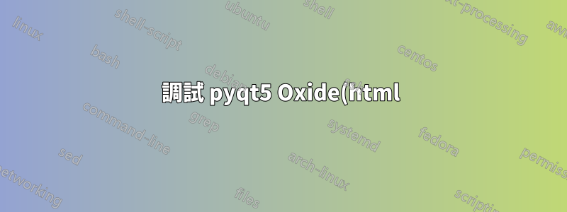 調試 pyqt5 Oxide(html) 應用程式