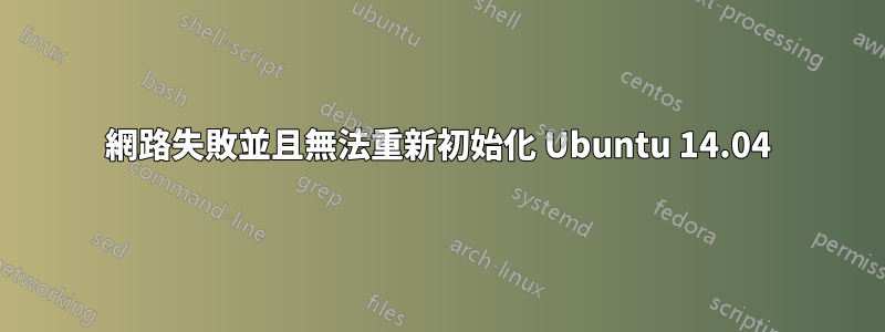 網路失敗並且無法重新初始化 Ubuntu 14.04
