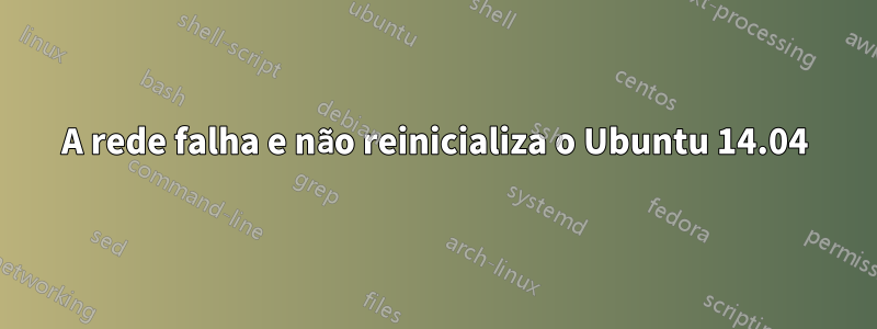 A rede falha e não reinicializa o Ubuntu 14.04