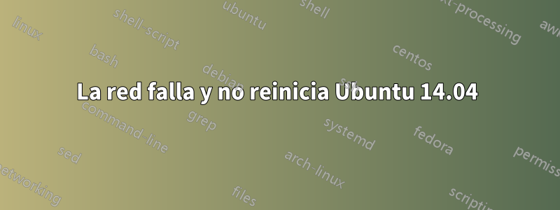 La red falla y no reinicia Ubuntu 14.04