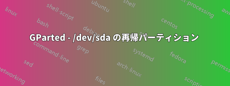 GParted - /dev/sda の再帰パーティション