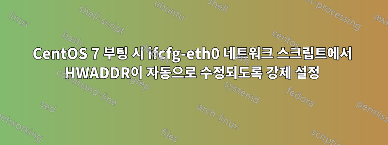 CentOS 7 부팅 시 ifcfg-eth0 네트워크 스크립트에서 HWADDR이 자동으로 수정되도록 강제 설정