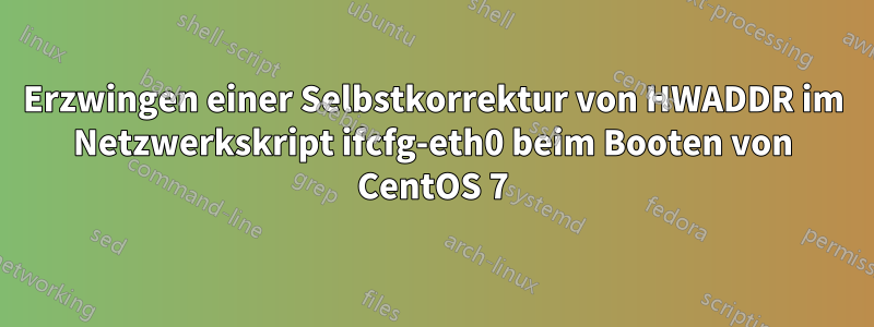 Erzwingen einer Selbstkorrektur von HWADDR im Netzwerkskript ifcfg-eth0 beim Booten von CentOS 7