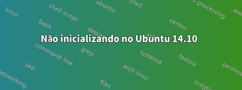 Não inicializando no Ubuntu 14.10 