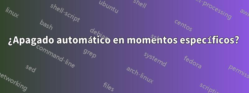¿Apagado automático en momentos específicos?
