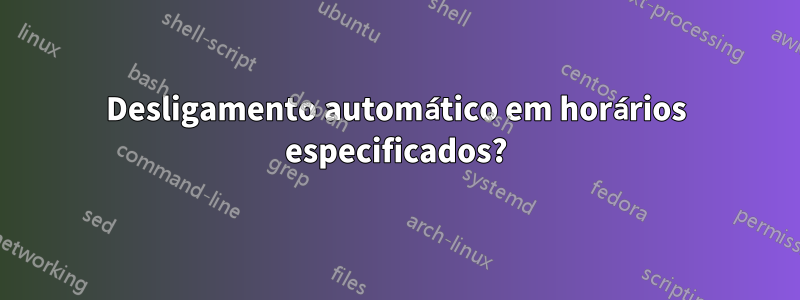 Desligamento automático em horários especificados?