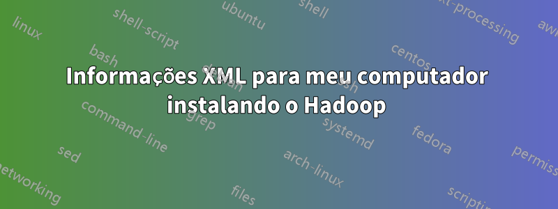 Informações XML para meu computador instalando o Hadoop