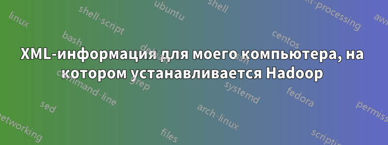 XML-информация для моего компьютера, на котором устанавливается Hadoop