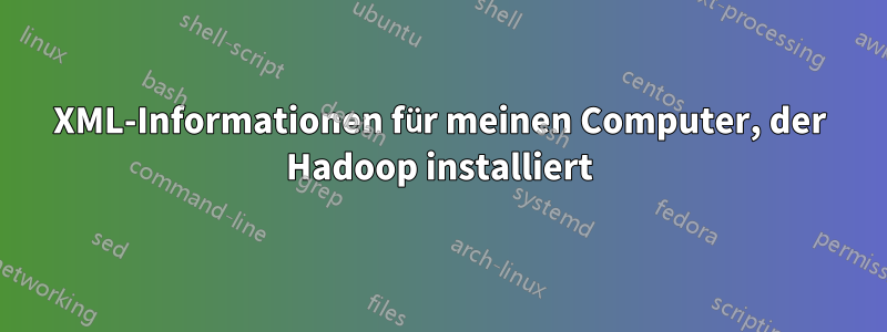 XML-Informationen für meinen Computer, der Hadoop installiert