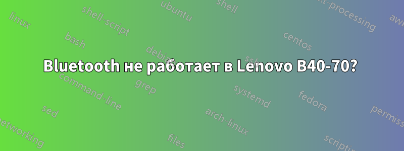 Bluetooth не работает в Lenovo B40-70?
