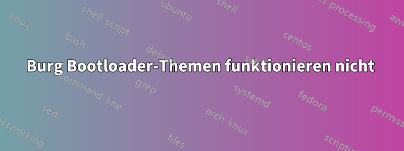 Burg Bootloader-Themen funktionieren nicht