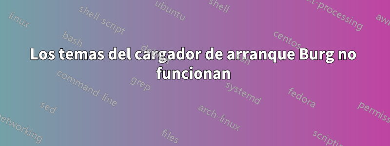 Los temas del cargador de arranque Burg no funcionan