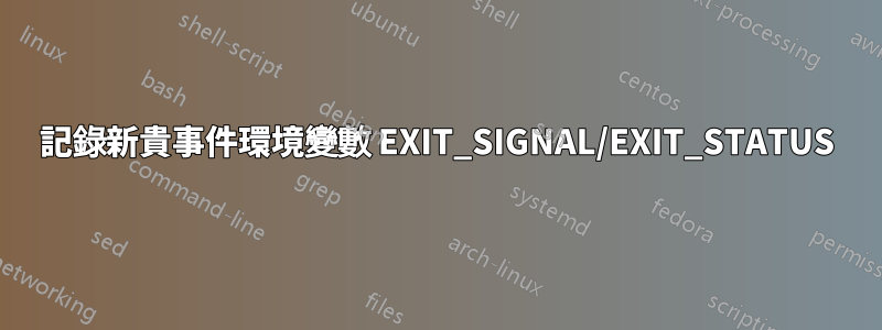 記錄新貴事件環境變數 EXIT_SIGNAL/EXIT_STATUS