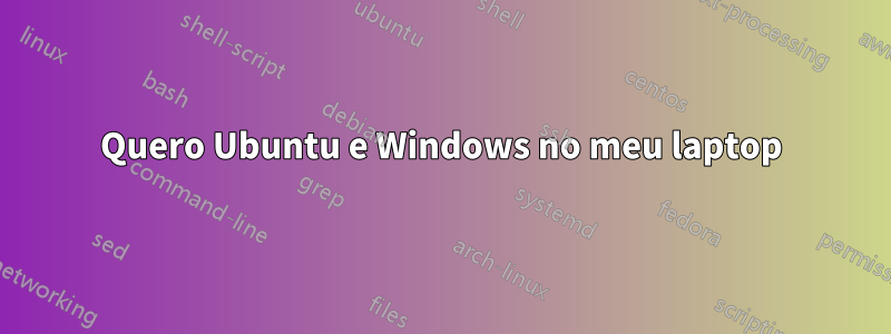 Quero Ubuntu e Windows no meu laptop