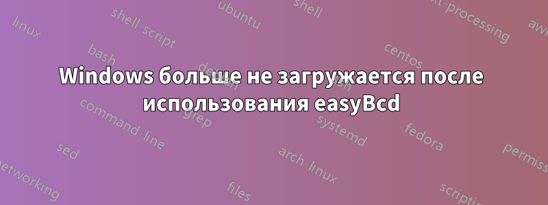 Windows больше не загружается после использования easyBcd
