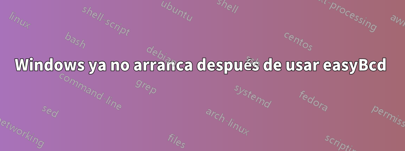 Windows ya no arranca después de usar easyBcd