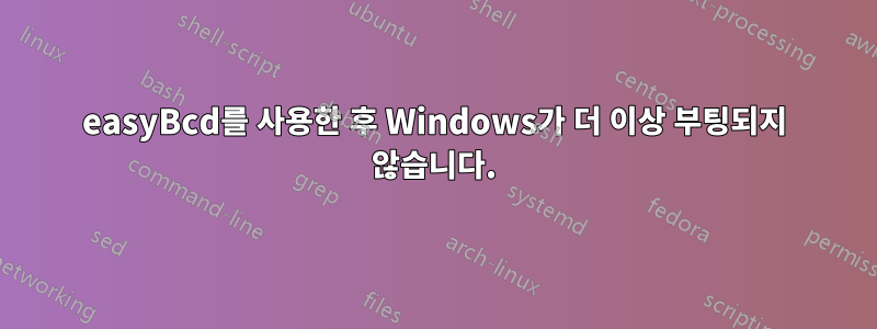 easyBcd를 사용한 후 Windows가 더 이상 부팅되지 않습니다.