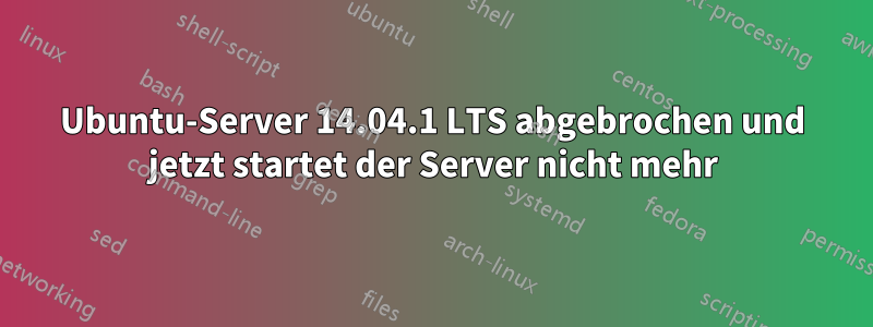 Ubuntu-Server 14.04.1 LTS abgebrochen und jetzt startet der Server nicht mehr