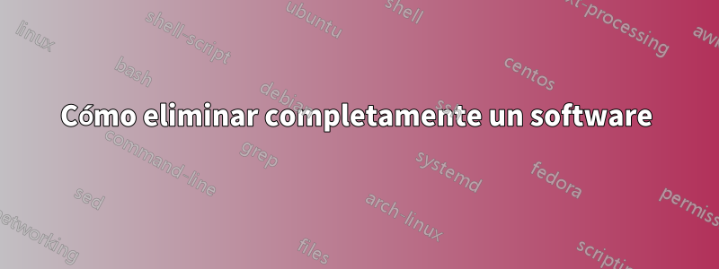 Cómo eliminar completamente un software