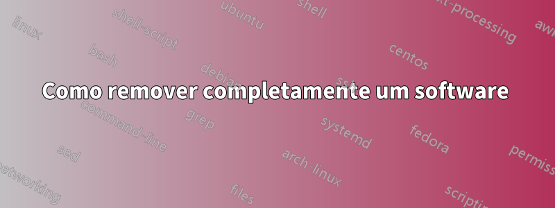 Como remover completamente um software