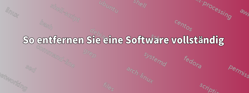 So entfernen Sie eine Software vollständig