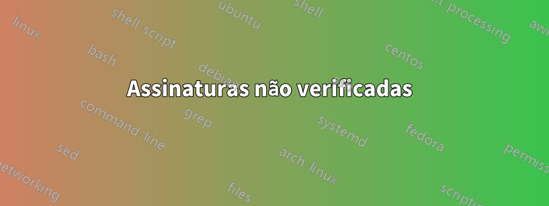 Assinaturas não verificadas 