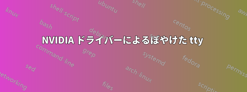 NVIDIA ドライバーによるぼやけた tty
