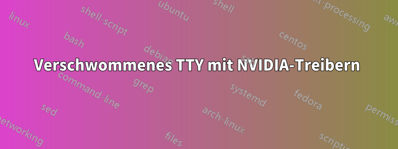 Verschwommenes TTY mit NVIDIA-Treibern