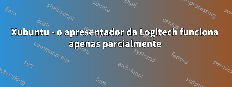 Xubuntu - o apresentador da Logitech funciona apenas parcialmente