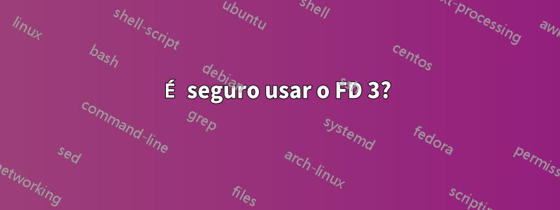 É seguro usar o FD 3?