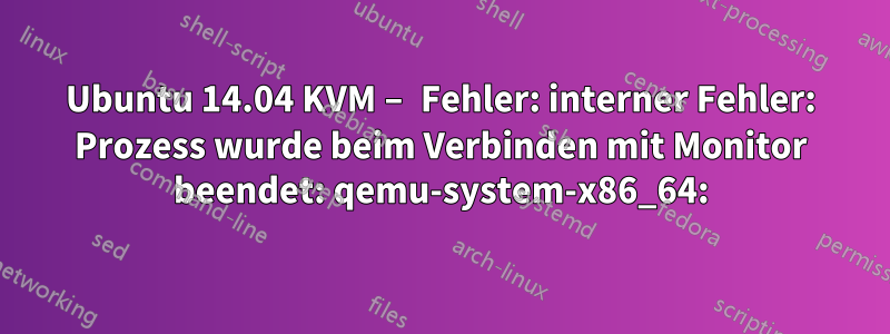 Ubuntu 14.04 KVM – Fehler: interner Fehler: Prozess wurde beim Verbinden mit Monitor beendet: qemu-system-x86_64: