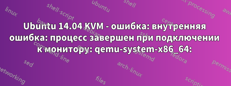 Ubuntu 14.04 KVM - ошибка: внутренняя ошибка: процесс завершен при подключении к монитору: qemu-system-x86_64: