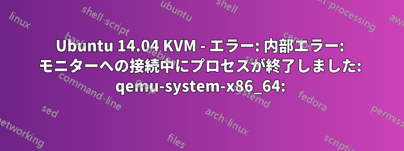 Ubuntu 14.04 KVM - エラー: 内部エラー: モニターへの接続中にプロセスが終了しました: qemu-system-x86_64: